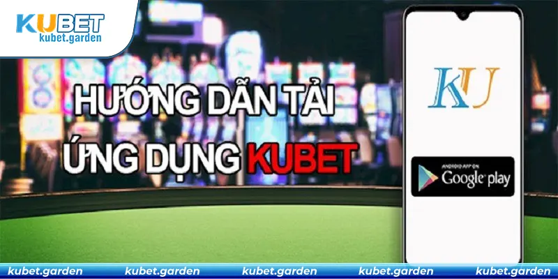 Hướng dẫn tải app Kubet cực dễ với nhiều hệ điều hành