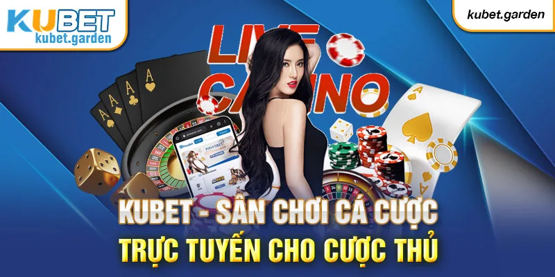 Kubet Sân chơi cá cược trực tuyến chuyên nghiệp