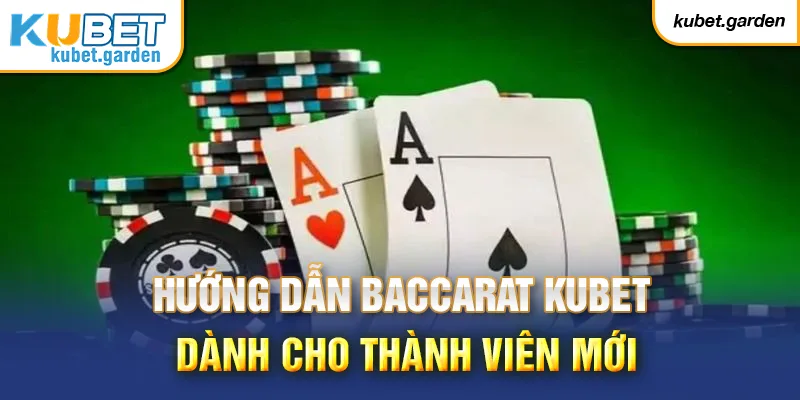 Hướng dẫn Baccarat Kubet đầy đủ dành cho người mới nhập môn